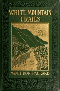 White Mountain Trails  Tales of the Trails to the Summit of Mount Washington and other Summits of the White Hills