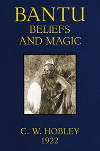 Bantu Beliefs and Magic  With particular reference to the Kikuyu and Kamba tribes of Kenya Colony; together with some reflections on East Africa after the war