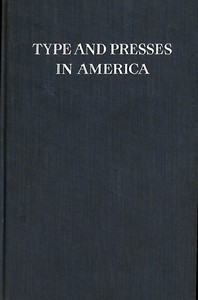 Type and Presses in America  A Brief Historical Sketch of the Development of Type Casting and Press Building in the United States