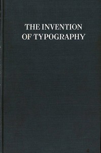 The Invention of Typography  A Brief Sketch of the Invention of Printing and How it Came About