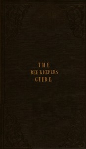 The Bee Keeper's Guide, Fourth Edition  Containing concise practical directions for the management of bees, upon the depriving system