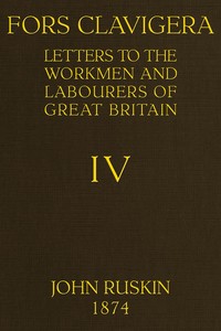 Fors Clavigera (Volume 4 of 8)  Letters to the workmen and labourers of Great Britain