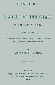 History of a World of Immortals without a God  Translated from an unpublished manuscript in the library of a continental university