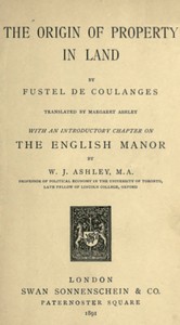 The Origin of Property in Land  With an introductory chapter on the English manor by W. J. Ashley