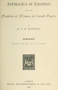 Antimachus of Colophon and the Position of Women in Greek Poetry  A fragment printed for the use of scholars