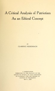 A Critical Analysis of Patriotism As an Ethical Concept  A Dissertation Presented to the Faculty of the Graduate School of Yale University in Candidacy for the Degree of Doctor of Philosophy May 1, 1918