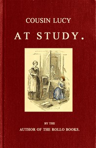 Cousin Lucy at Study  By the Author of the Rollo Books