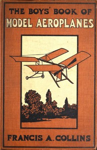 The Boys' Book of Model Aeroplanes  How to Build and Fly Them: With the Story of the Evolution of the Flying Machine