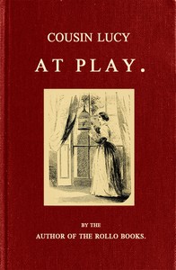 Cousin Lucy at Play By the Author of the Rollo Books