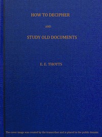 The Key to the Family Deed Chest: How to Decipher and Study Old Documents  Being a Guide to the Reading of Ancient Manuscripts