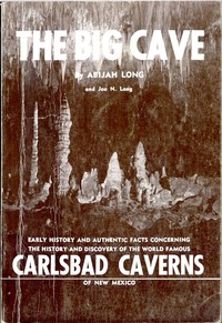 The Big Cave  Early History and Authentic Facts Concerning the History and Discovery of the World Famous Carlsbad Caverns of New Mexico