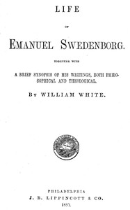Life of Emanuel Swedenborg  Together with a brief synopsis of his writings, both philosophical and theological