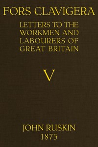 Fors Clavigera (Volume 5 of 8)  Letters to the workmen and labourers of Great Britain