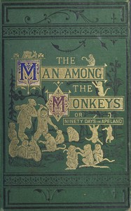 The man among the monkeys; or, Ninety days in apeland  To which are added: The philosopher and his monkeys, The professor and the crocodile, and other strange stories of men and animals