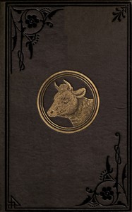Keeping one cow  Being the experience of a number of practical writers, in a clear and condensed form, upon the management of a single milch cow