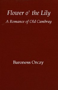 Flower o' the lily: A romance of old Cambray