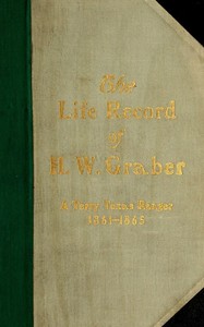 The life record of H. W. Graber  A Terry Texas Ranger, 1861-1865; sixty-two years in Texas