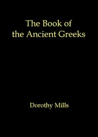 The book of the ancient Greeks  An introduction to the history and civilization of Greece from the coming of the Greeks to the conquest of Corinth by Rome in 146 B.C.