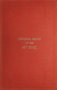 Historical record of the Eighty-Sixth, or the Royal County Down Regiment of Foot  Containing an account of the formation of the regiment in 1793, and of its subsequent services to 1842.