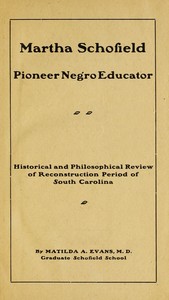Martha Schofield, pioneer Negro educator  Historical and philosophical review of reconstruction period of South Carolina