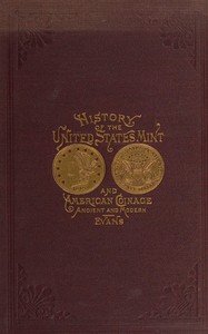 Illustrated history of the United States mint  with a complete description of American coinage, from the earliest period to the present time