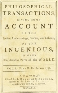 Philosophical transactions, Vol. L. Part II. For the year 1758.  Giving some account of the present undertakings, studies, and labours, of the ingenious, in many considerable parts of the world.
