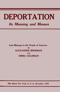 Deportation, its meaning and menace  Last message to the people of America by Alexander Berkman and Emma Goldman
