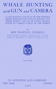 Whale hunting with gun and camera  A naturalist's account of the modern shore-whaling industry, of whales and their habits, and of hunting experiences in various parts of the world
