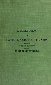 A collection of Latin maxims and phrases literally translated  Intended for the use of students for all legal examinations
