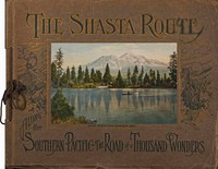 The Shasta route in all of its grandeur  A scenic guide book from San Francisco, California, to Portland, Oregon on the road of a thousand wonders