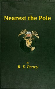 Nearest the Pole  a narrative of the polar expedition of the Peary Arctic Club in the S.S. Roosevelt, 1905-1906