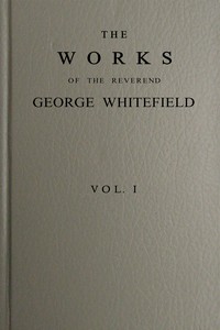 The works of the Reverend George Whitefield, M.A., Vol. 1 (of 6)