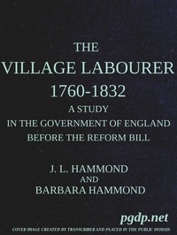 The village labourer, 1760-1832  A study in the government of England before the Reform Bill