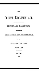 The Chinese Exclusion Act  Report and Resolutions Adopted by the Chamber of Commerce of the State of New York