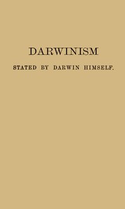 Darwinism stated by Darwin himself  Characteristic passages from the writings of Charles Darwin