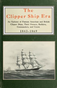 The clipper ship era  an epitome of famous American and British clipper ships, their owners, builders, commanders, and crews, 1843-1869