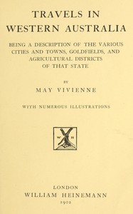 Travels in Western Australia  being a description of the various cities and towns, goldfields, and agricultural districts of that state