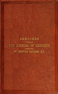 Sketches from the history of medicine, ancient and modern  An oration delivered before the Hunterian Society