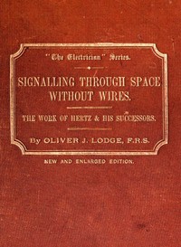 Signalling across space without wires  being a description of the work of Hertz & his successors
