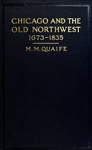 Chicago and the Old Northwest, 1673-1835  A study of the evolution of the northwestern frontier, together with a history of Fort Dearborn