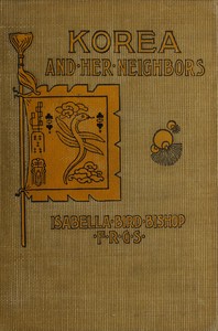 Korea and her neighbors  A narrative of travel, with an account of the recent vicissitudes and present position of the country