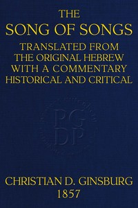 The Song of Songs  Translated from the Original Hebrew, with a Commentary, Historical and Critical