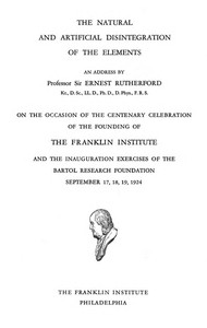 The natural and artificial disintegration of the elements  An address by Professor Sir Ernest Rutherford