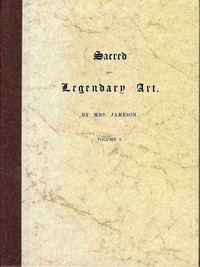 Sacred and legendary art, volume 1 (of 2)  Containing legends of the angels and archangels, the evangelists, the Apostles, the doctors of the church, and St. Mary magdalene, as represented in the fine arts.