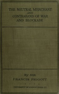 The neutral merchant  in relation to the law of contraband of war and blockade under the order in Council of 11th March, 1915