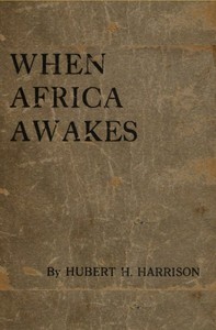 When Africa awakes  The "inside story" of the stirrings and strivings of the new Negro in the Western world