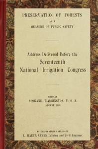 Preservation of forests as a measure of public safety  Address before the 17th National Irrigation Congress, Spokane, Wash., August, 1909