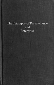 The triumphs of perseverance and enterprise, recorded as examples for the young