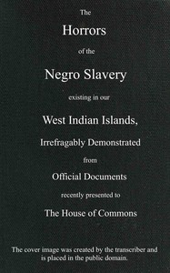 The horrors of the Negro slavery existing in our West Indian islands