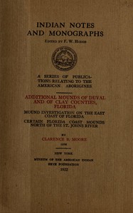 Additional mounds of Duval and of Clay counties, Florida; Mound investigation on the east coast of Florida; Certain Florida coast mounds north of the St. Johns river